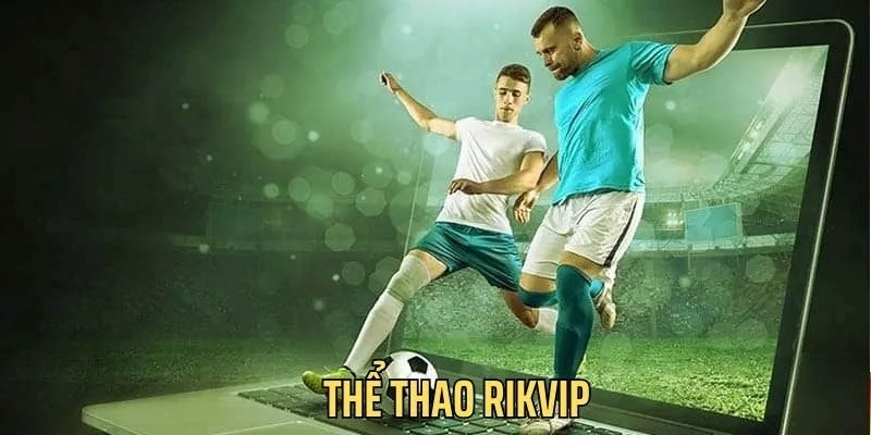 Lý do chọn Thể thao Rikvip để cá cược thể thao trực tuyến